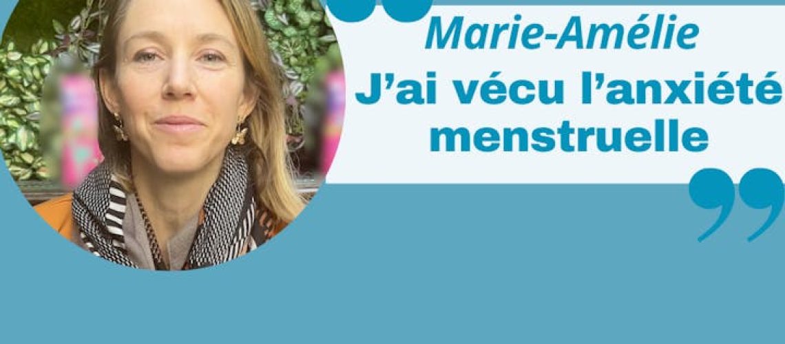 Marie-Amélie, "j'ai vécu l'anxiété menstruelle"